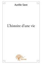 Couverture du livre « L'histoire d'une vie » de Aurelie Save aux éditions Edilivre