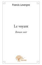 Couverture du livre « Le voyant » de Francis Levergne aux éditions Edilivre