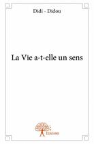 Couverture du livre « La vie a-t-elle un sens » de Didi-Didou aux éditions Edilivre