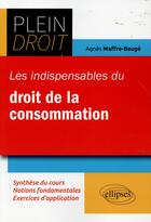 Couverture du livre « Les indispensables du droit de la consommation » de Agnes Maffre-Bauge aux éditions Ellipses