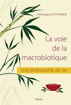 Couverture du livre « La voie de la macrobiotique ; une philosophie de vie » de Veronique Just-Mage aux éditions Sully