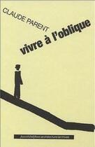 Couverture du livre « Claude Parent : vivre à l'oblique » de Claude Parent aux éditions Bernard Chauveau