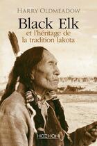 Couverture du livre « Black Elk et l'héritage de la traditioin lakota » de Harry Oldmeadow aux éditions Hozhoni