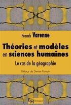 Couverture du livre « Théories et modèles en sciences humaines ; le cas de la géographie » de Franck Varenne aux éditions Editions Matériologiques