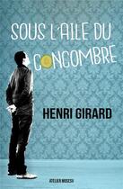 Couverture du livre « Sous l'aile du concombre » de Henri Girard aux éditions L'atelier Mosesu