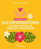 Couverture du livre « 50 exercices de ho'oponopono : le pouvoir de la sagesse hawaïenne » de Virgile Stanislas Martin aux éditions Eyrolles