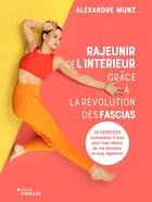 Couverture du livre « Rajeunir de l'intérieur grâce à la révolution des fascias : 32 exercices accessibles à tous pour vous libérer de vos douleurs et vous régénérer » de Alexandre Munz aux éditions Eyrolles