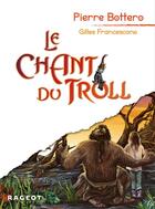 Couverture du livre « Le chant du troll » de Pierre Bottero et Gilles Francescano aux éditions Rageot Editeur