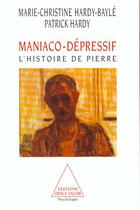 Couverture du livre « Maniaco-dépressif ; l'histoire de Pierre » de Marie-Christine Hardy-Bayle et Patrick Hardy aux éditions Odile Jacob
