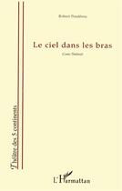 Couverture du livre « Le ciel dans les bras - conte theatral » de Robert Pouderou aux éditions L'harmattan