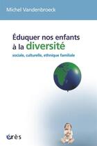 Couverture du livre « Éduquer nos enfants à la diversité sociale, culturelle, ethnique, familiale » de Michel Vandenbroeck aux éditions Eres