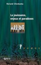 Couverture du livre « La jouissance, enjeux et paradoxes » de Roland Chemama aux éditions Eres