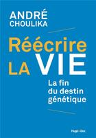 Couverture du livre « Réécrire la vie ; la fin du destin génétique » de Andre Choulika aux éditions Hugo Document