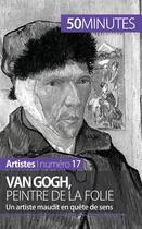 Couverture du livre « Van Gogh, peintre de la folie : un artiste maudit en quête de sens » de Reynold De Seresin aux éditions 50minutes.fr