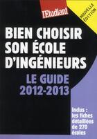 Couverture du livre « Bien choisir son école d'ingénieurs ; le guide 2012-2013 » de Celine Manceau aux éditions L'etudiant