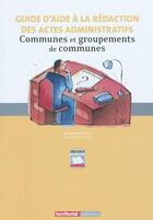 Couverture du livre « Guide d'aide à la rédaction des actes administratifs ; communes et groupements de communes » de Yves Broussolle aux éditions Territorial