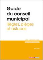 Couverture du livre « Guide du conseil municipal ; règles, pièges et astuces » de Eric Landot aux éditions Territorial