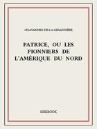 Couverture du livre « Patrice, ou Les pionniers de l'Amérique du Nord » de H. De Chavannes De La Giraudiere aux éditions Bibebook