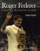 Couverture du livre « Roger Federer ; l'homme de tous les records » de Roger Jaunin aux éditions Favre