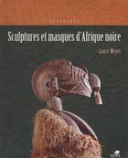 Couverture du livre « Sculptures et masques d'afrique noire » de Laure Meyer aux éditions Sepia