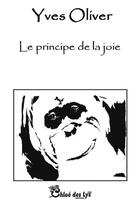 Couverture du livre « Le principe de la joie » de Yves Olivier aux éditions Chloe Des Lys