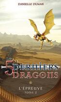 Couverture du livre « Les 5 derniers dragons t.2 ; l'épreuve » de Danielle Dumais aux éditions Ada