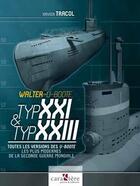 Couverture du livre « Walter U-Boote, Typ XXI & Typ XXIII : toutes les versions du U-Boot le plus moderne de la Seconde Guerre mondiale » de Xavier Tracol aux éditions Caraktere