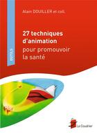 Couverture du livre « 27 techniques d'animation pour promouvoir la santé » de Alain Douiller et Collectif aux éditions Coudrier