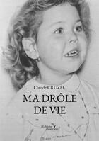 Couverture du livre « Ma drôle de vie » de Claude Cruzel aux éditions Baudelaire