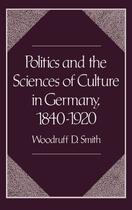 Couverture du livre « Politics and the Sciences of Culture in Germany, 1840-1920 » de Smith Woodruff D aux éditions Oxford University Press Usa