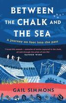 Couverture du livre « BETWEEN THE CHALK AND THE SEA - A JOURNEY ON FOOT INTO THE PAST » de Gail Simmons aux éditions Headline