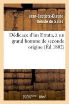 Couverture du livre « Dédicace d'un Errata, à un grand homme de seconde origine » de Delisle De Sales aux éditions Hachette Bnf