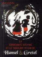 Couverture du livre « La terrifiante histoire et le sanglant destin de Hansel et Gretel » de Adam Gidwitz aux éditions Hachette Romans