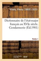 Couverture du livre « Dictionnaire de l'état-major français au XVIe siècle. Gendarmerie. Partie 1 » de Fleury Vindry aux éditions Hachette Bnf