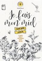 Couverture du livre « Je fais mon miel dans mon jardin ; le manuel complet pour produire du miel chez soi » de Michel Ricard aux éditions Hachette Pratique