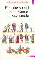 Couverture du livre « Histoire sociale de la France au XIXe siècle » de Christophe Charle aux éditions Points