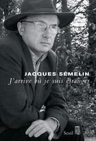 Couverture du livre « J'arrive où je suis étranger » de Jacques Semelin aux éditions Seuil