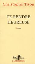 Couverture du livre « Te rendre heureuse » de Christophe Tison aux éditions Gallimard