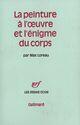 Couverture du livre « La peinture a l'oeuvre et l'enigme du corps » de Max Loreau aux éditions Gallimard (patrimoine Numerise)