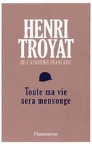 Couverture du livre « Toute ma vie sera mensonge » de Henri Troyat aux éditions Flammarion