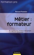 Couverture du livre « Métier : formateur ; de la gestion des individus et des groupes à la démarche pédagogique » de Renaud Pommier aux éditions Dunod