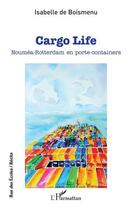 Couverture du livre « Cargo life : Nouméa-Rotterdam en porte-containers » de Isabelle De Boismenu aux éditions L'harmattan