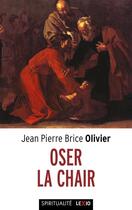 Couverture du livre « Oser la chair » de Jean Pierre Brice Olivier aux éditions Cerf