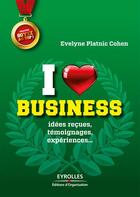 Couverture du livre « I love business ; idées reçues, témoignages, expériences,... » de Evelyne Platnic-Cohen aux éditions Eyrolles