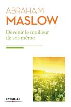 Couverture du livre « Devenir le meilleur de soi ; besoins fondamentaux, motivation et personnalité » de Abraham Maslow aux éditions Eyrolles