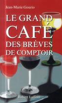 Couverture du livre « Le grand café des brèves de comptoir » de Jean-Marie Gourio aux éditions Robert Laffont