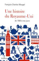 Couverture du livre « Une histoire du Royaume-Uni de 1900 à nos jours » de Francois Mougel aux éditions Perrin