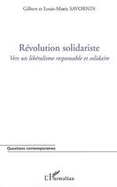 Couverture du livre « Révolution solidariste ; vers un libéralisme responsable et solidaire » de Gilbert Savornin et Louis-Marie Savornin aux éditions Editions L'harmattan