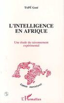 Couverture du livre « L'intelligence en Afrique ; une étude du raisonnement expérimental » de Tape Goze aux éditions Editions L'harmattan