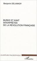 Couverture du livre « Burke et kant interpretes de la revolution francaise » de Benjamin Delannoy aux éditions Editions L'harmattan